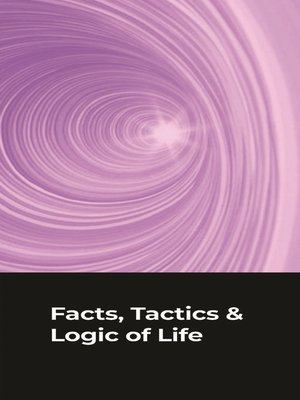 cover image of Facts Tactics and Logic of Life